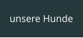 unsere Hunde